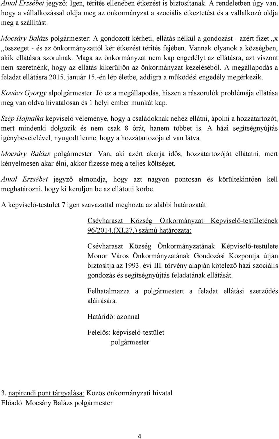 Mocsáry Balázs polgármester: A gondozott kérheti, ellátás nélkül a gondozást - azért fizet x összeget - és az önkormányzattól kér étkezést térítés fejében.