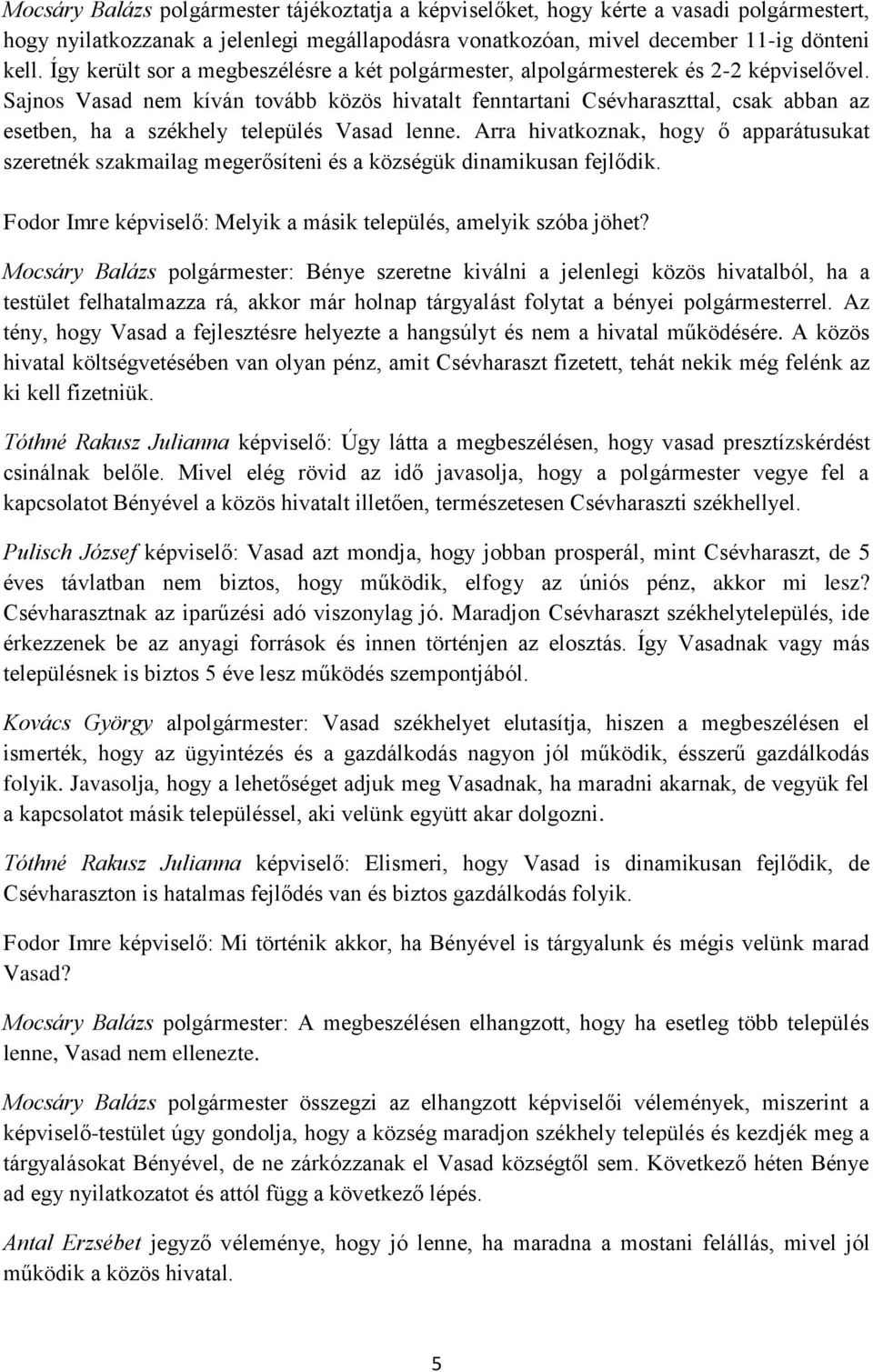 Sajnos Vasad nem kíván tovább közös hivatalt fenntartani Csévharaszttal, csak abban az esetben, ha a székhely település Vasad lenne.