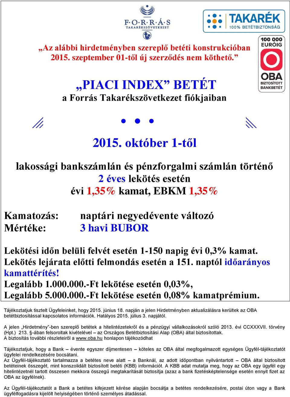 belüli felvét esetén 1-150 napig évi 0,3% kamat. Lekötés lejárata előtti felmondás esetén a 151. naptól időarányos kamattérítés! Legalább 1.000.000.-Ft lekötése esetén 0,03%, Legalább 5.000.000.-Ft lekötése esetén 0,08% kamatprémium.