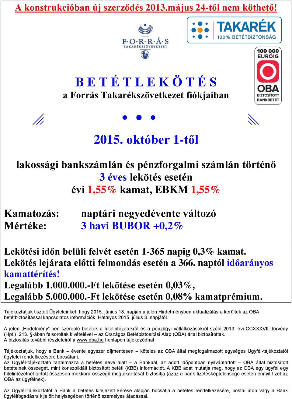 belüli felvét esetén 1-365 napig 0,3% kamat. Lekötés lejárata előtti felmondás esetén a 366. naptól időarányos kamattérítés! Legalább 1.000.000.-Ft lekötése esetén 0,03%, Legalább 5.000.000.-Ft lekötése esetén 0,08% kamatprémium.