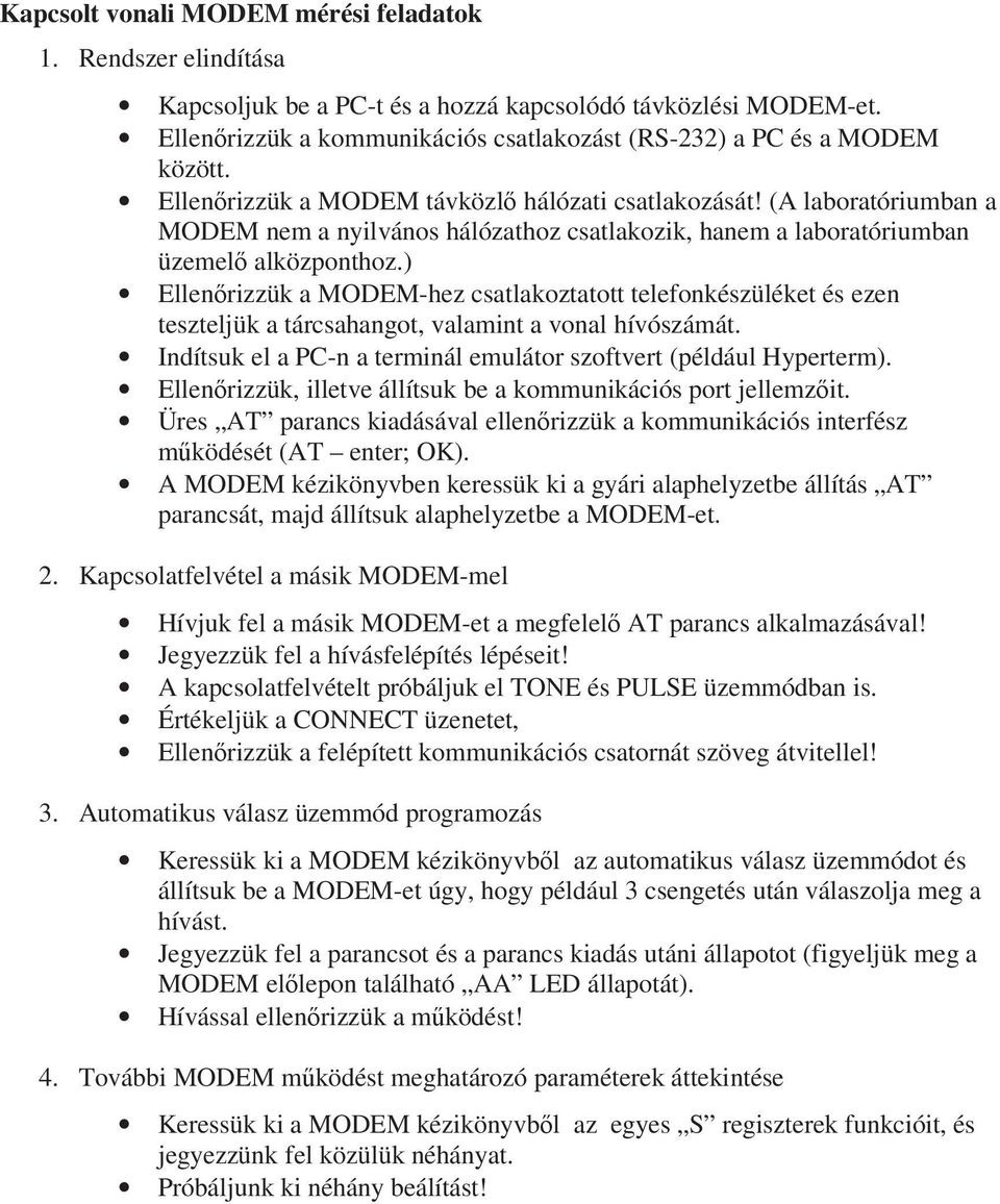 ) Ellenrizzük a MODEM-hez csatlakoztatott telefonkészüléket és ezen teszteljük a tárcsahangot, valamint a vonal hívószámát. Indítsuk el a PC-n a terminál emulátor szoftvert (például Hyperterm).