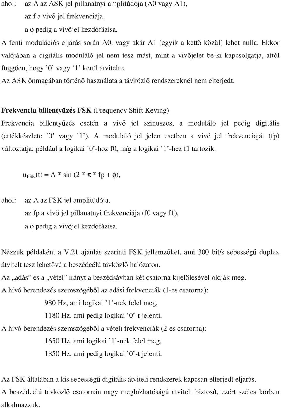 Ekkor valójában a digitális moduláló jel nem tesz mást, mint a vivjelet be-ki kapcsolgatja, attól függen, hogy 0 vagy 1 kerül átvitelre.