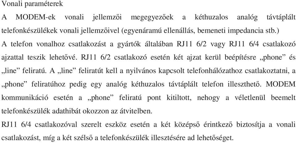 A line feliratút kell a nyilvános kapcsolt telefonhálózathoz csatlakoztatni, a phone feliratúhoz pedig egy analóg kéthuzalos távtáplált telefon illeszthet.