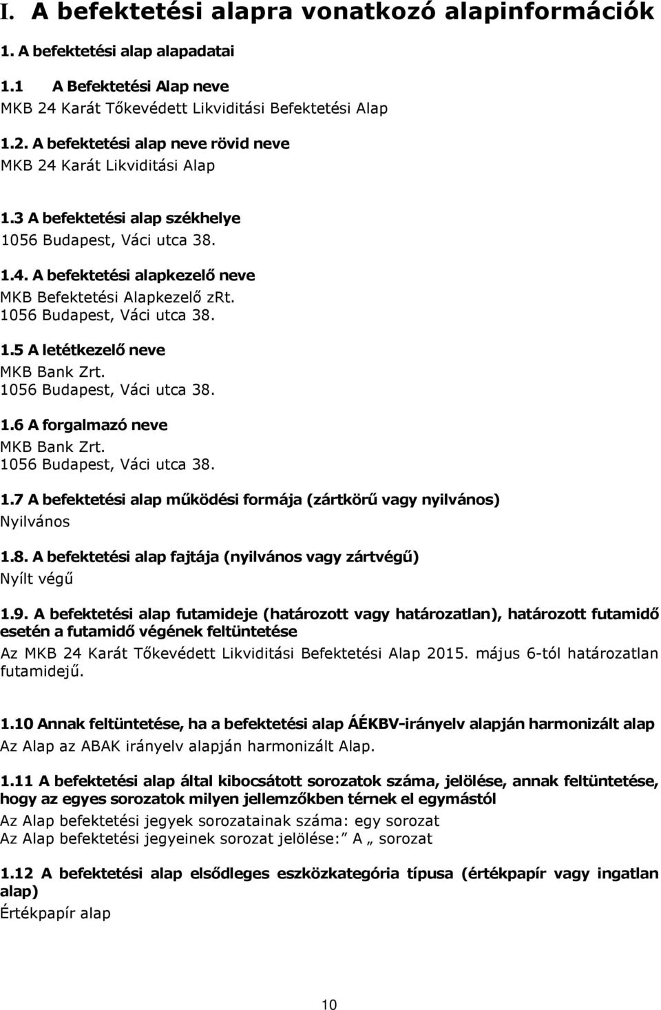 1056 Budapest, Váci utca 38. 1.6 A forgalmazó neve MKB Bank Zrt. 1056 Budapest, Váci utca 38. 1.7 A befektetési alap működési formája (zártkörű vagy nyilvános) Nyilvános 1.8. A befektetési alap fajtája (nyilvános vagy zártvégű) Nyílt végű 1.