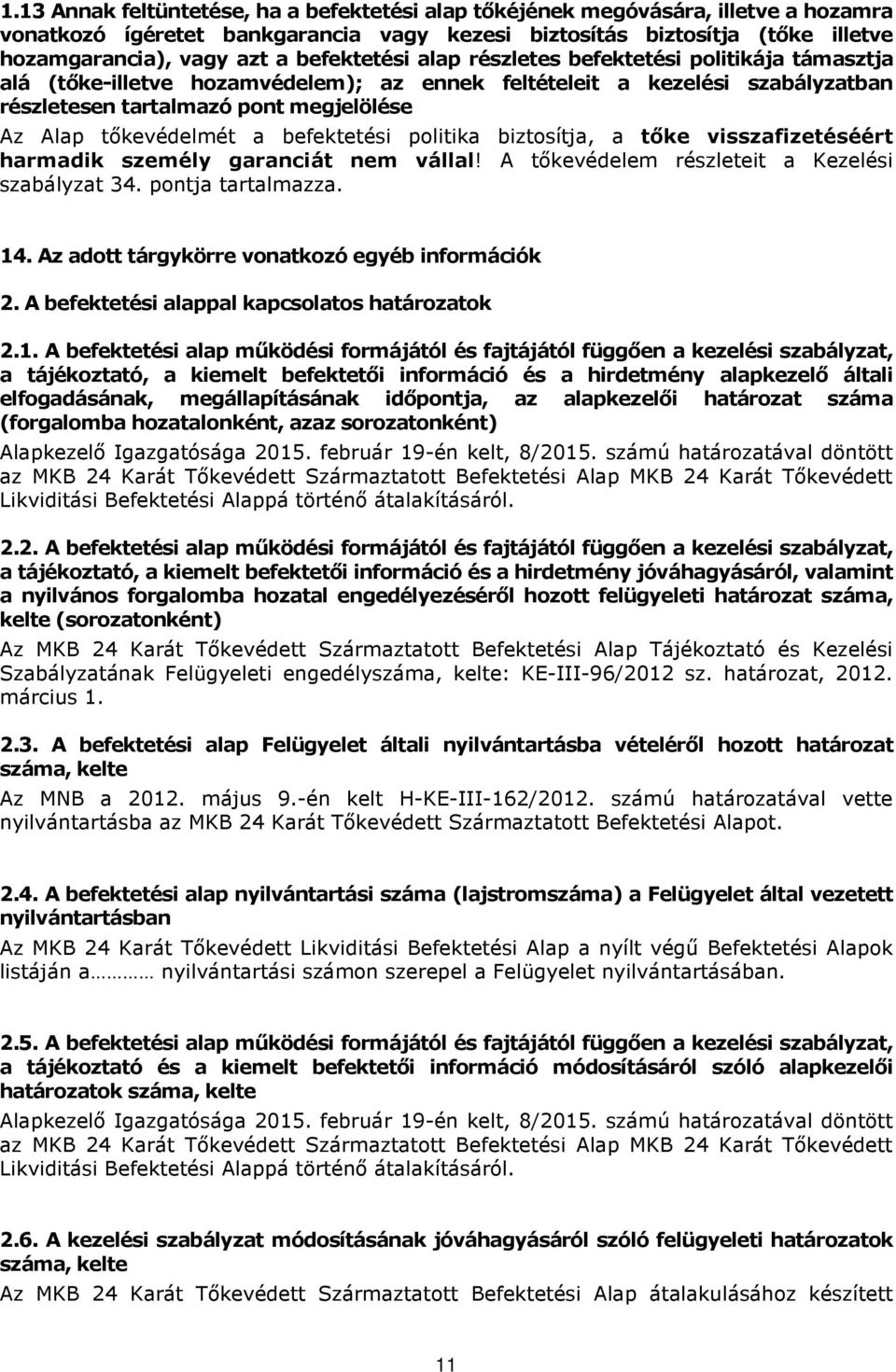 a befektetési politika biztosítja, a tőke visszafizetéséért harmadik személy garanciát nem vállal! A tőkevédelem részleteit a Kezelési szabályzat 34. pontja tartalmazza. 14.