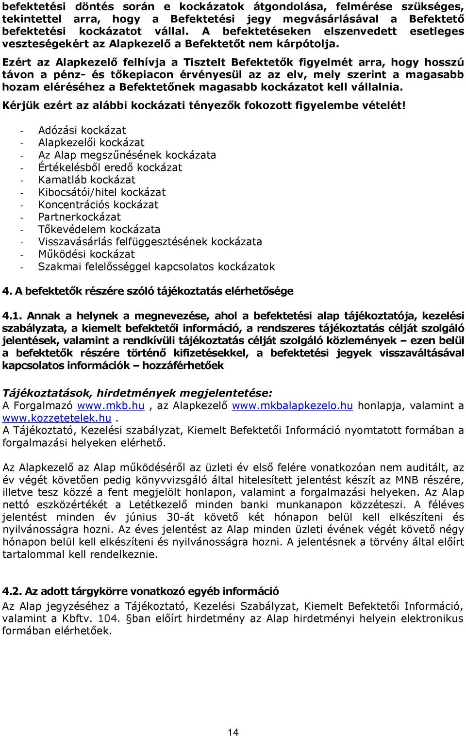 Ezért az Alapkezelő felhívja a Tisztelt Befektetők figyelmét arra, hogy hosszú távon a pénz- és tőkepiacon érvényesül az az elv, mely szerint a magasabb hozam eléréséhez a Befektetőnek magasabb