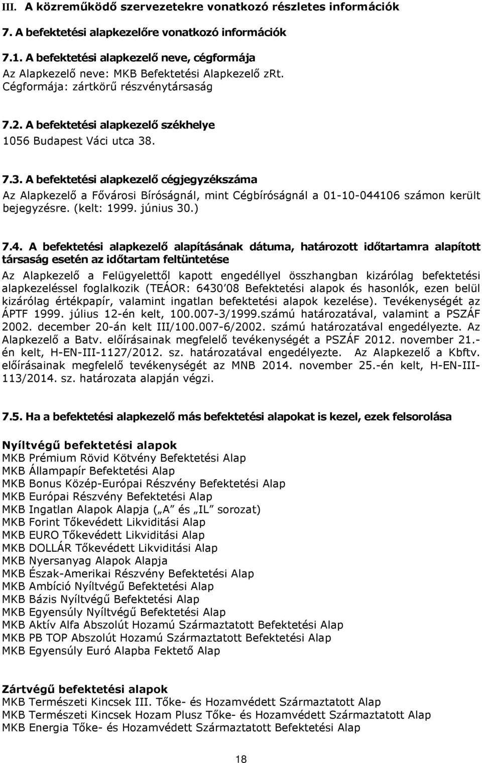 7.3. A befektetési alapkezelő cégjegyzékszáma Az Alapkezelő a Fővárosi Bíróságnál, mint Cégbíróságnál a 01-10-044