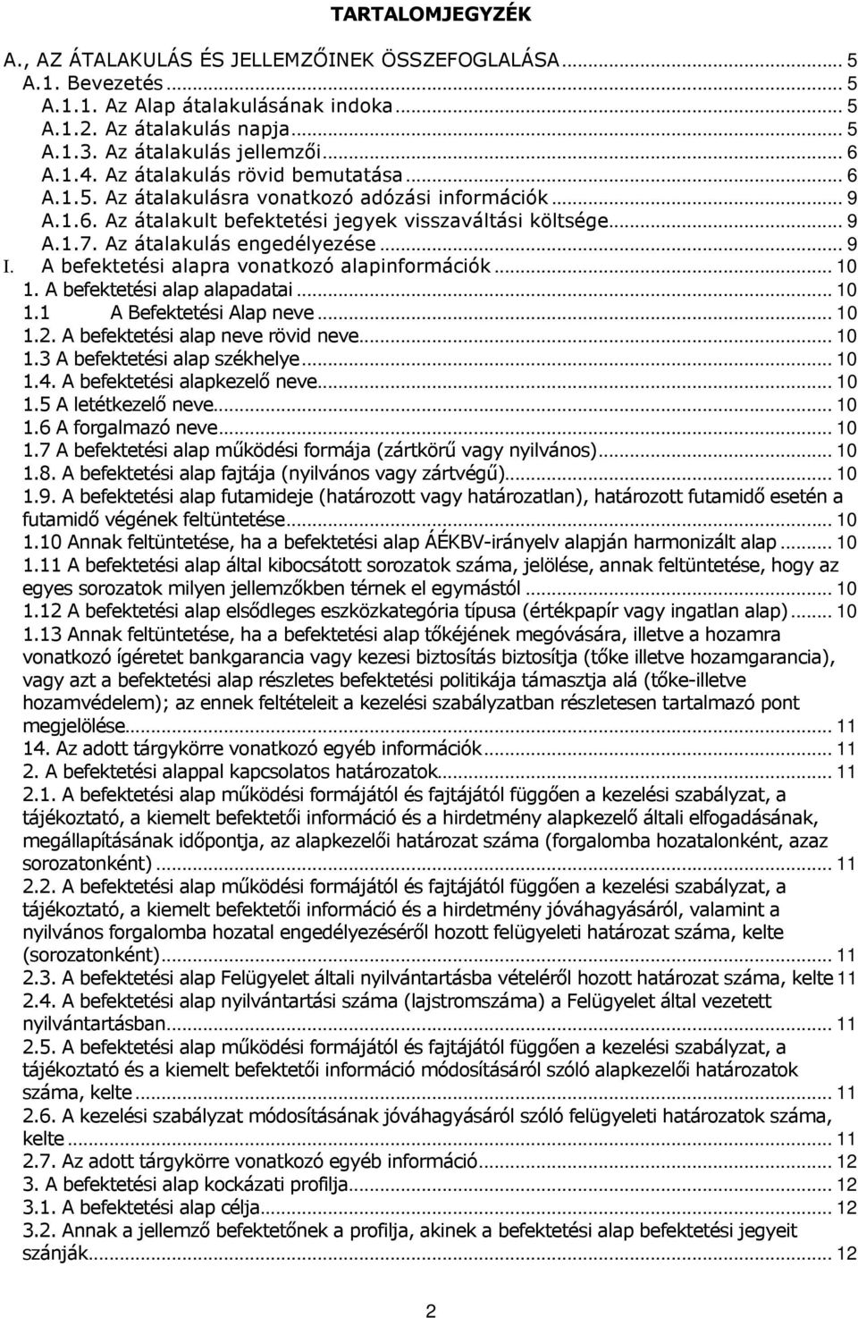 Az átalakulás engedélyezése... 9 I. A befektetési alapra vonatkozó alapinformációk... 10 1. A befektetési alap alapadatai... 10 1.1 A Befektetési Alap neve... 10 1.2.