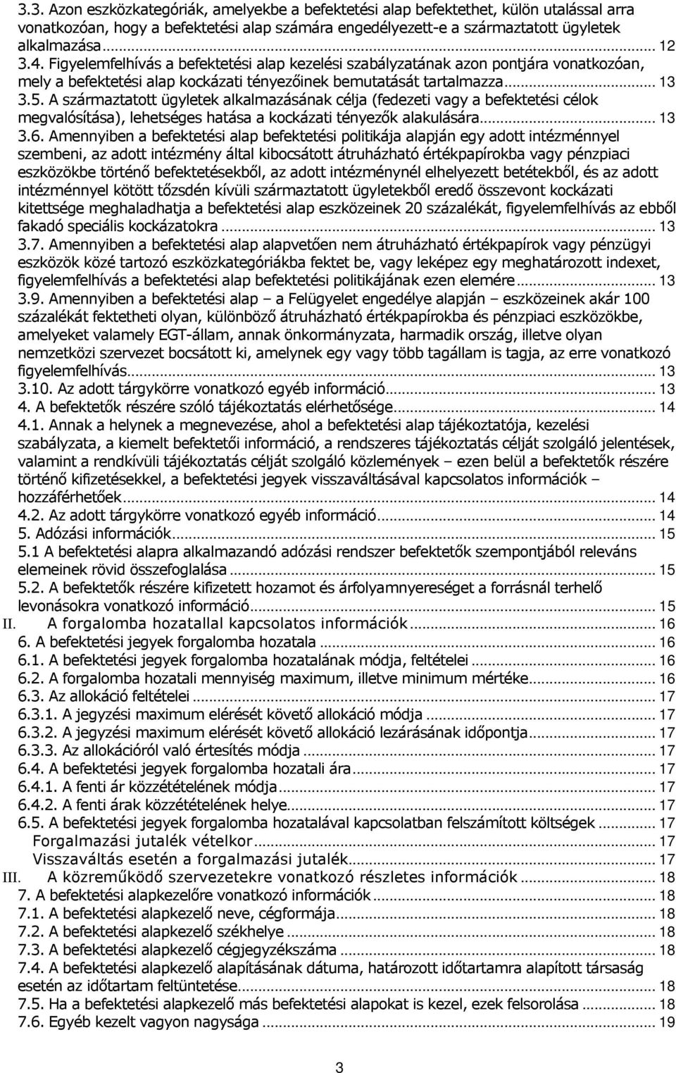 A származtatott ügyletek alkalmazásának célja (fedezeti vagy a befektetési célok megvalósítása), lehetséges hatása a kockázati tényezők alakulására... 13 3.6.