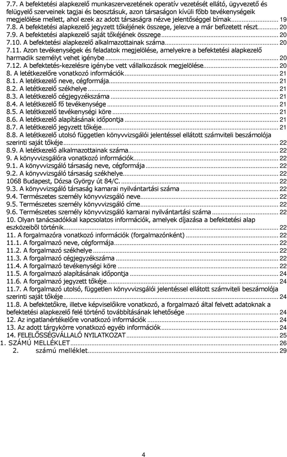 .. 20 7.10. A befektetési alapkezelő alkalmazottainak száma... 20 7.11. Azon tevékenységek és feladatok megjelölése, amelyekre a befektetési alapkezelő harmadik személyt vehet igénybe... 20 7.12.