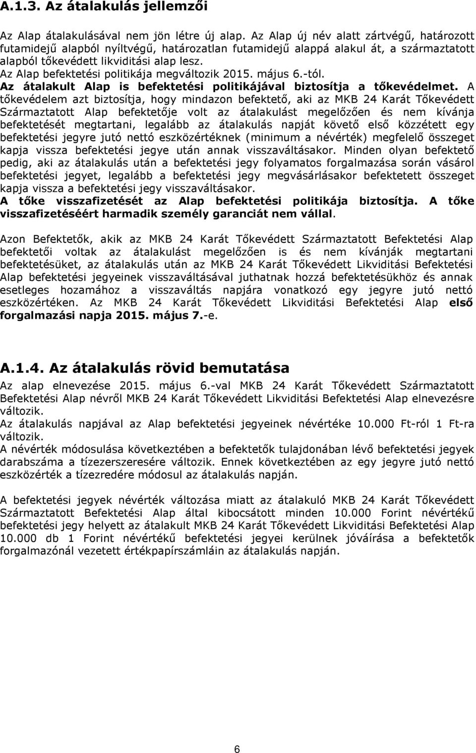 Az Alap befektetési politikája megváltozik 2015. május 6.-tól. Az átalakult Alap is befektetési politikájával biztosítja a tőkevédelmet.