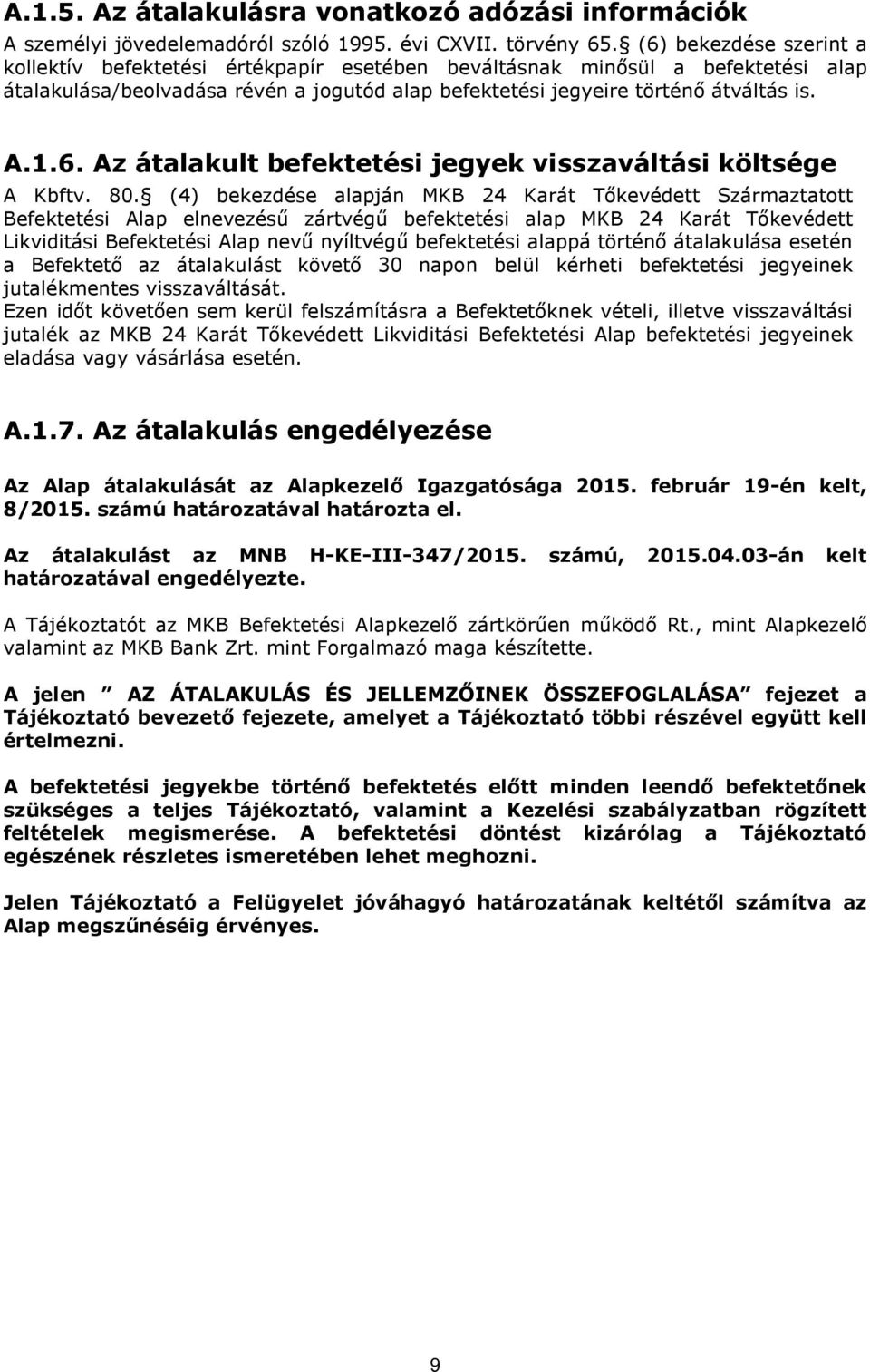 80. (4) bekezdése alapján MKB 24 Karát Tőkevédett Származtatott Befektetési Alap elnevezésű zártvégű befektetési alap MKB 24 Karát Tőkevédett Likviditási Befektetési Alap nevű nyíltvégű befektetési