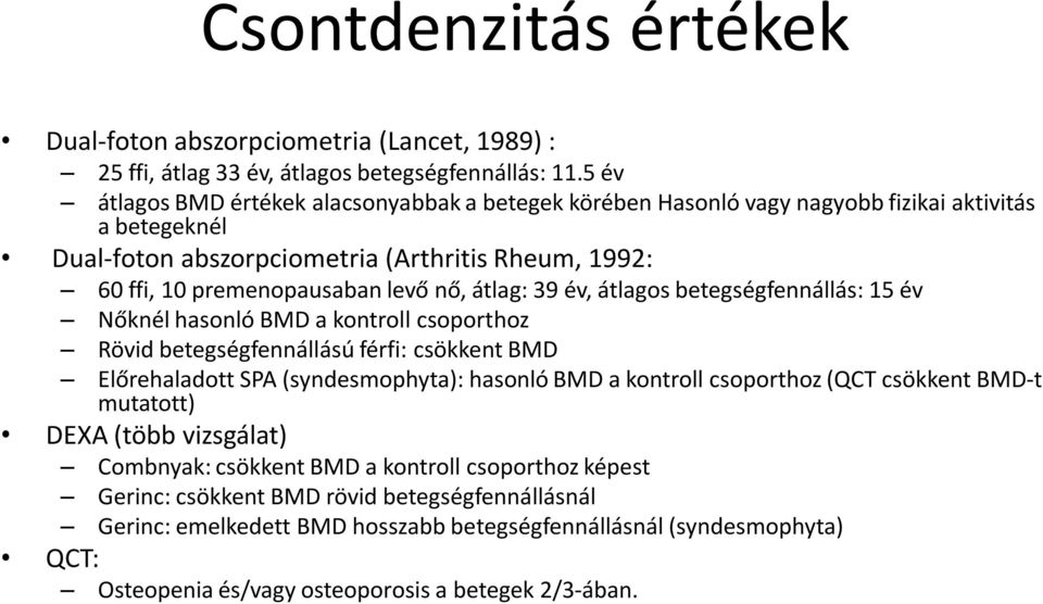 átlag: 39 év, átlagos betegségfennállás: 15 év Nőknél hasonló BMD a kontroll csoporthoz Rövid betegségfennállású férfi: csökkent BMD Előrehaladott SPA (syndesmophyta): hasonló BMD a kontroll