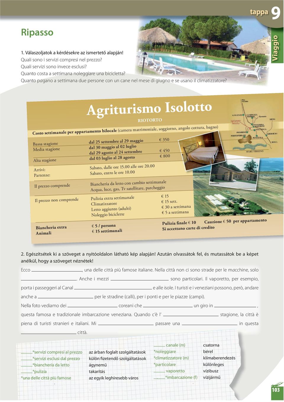 Agriturismo Isolotto RIOTORTO Costo settimanale per appartamento bilocale (camera matrimoniale, soggiorno, angolo cottura, bagno) Bassa stagione dal 25 settembre al 29 maggio 350 Media stagione dal