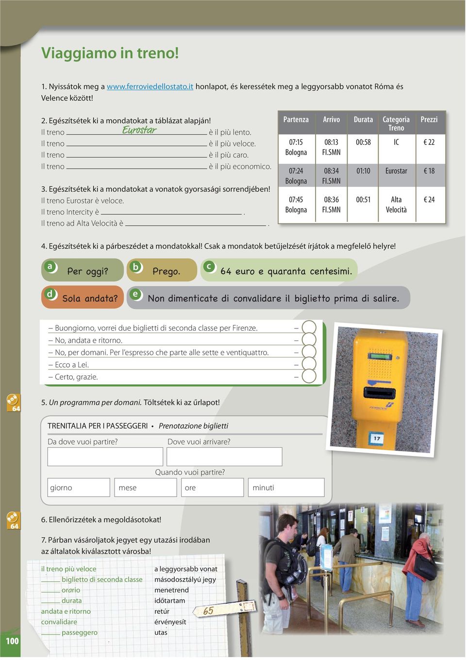 Il treno Eurostar è veloce. Il treno Intercity è. Il treno ad Alta Velocità è. Partenza Arrivo Durata Categoria Prezzi Treno 07:15 08:13 00:58 IC 22 Bologna FI.