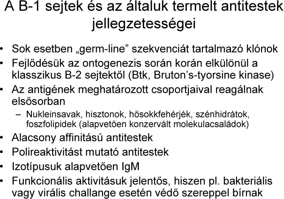 Nukleinsavak, hisztonok, hősokkfehérjék, szénhidrátok, foszfolipidek (alapvetően konzervált molekulacsaládok) Alacsony affinitású antitestek