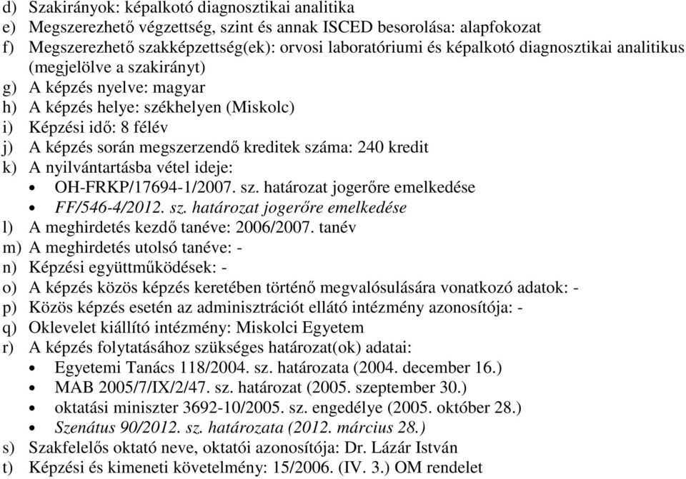 k) A nyilvántartásba vétel ideje: OH-FRKP/17694-1/2007. sz. határozat jogerıre emelkedése FF/546-4/2012. sz. határozat jogerıre emelkedése l) A meghirdetés kezdı tanéve: 2006/2007.