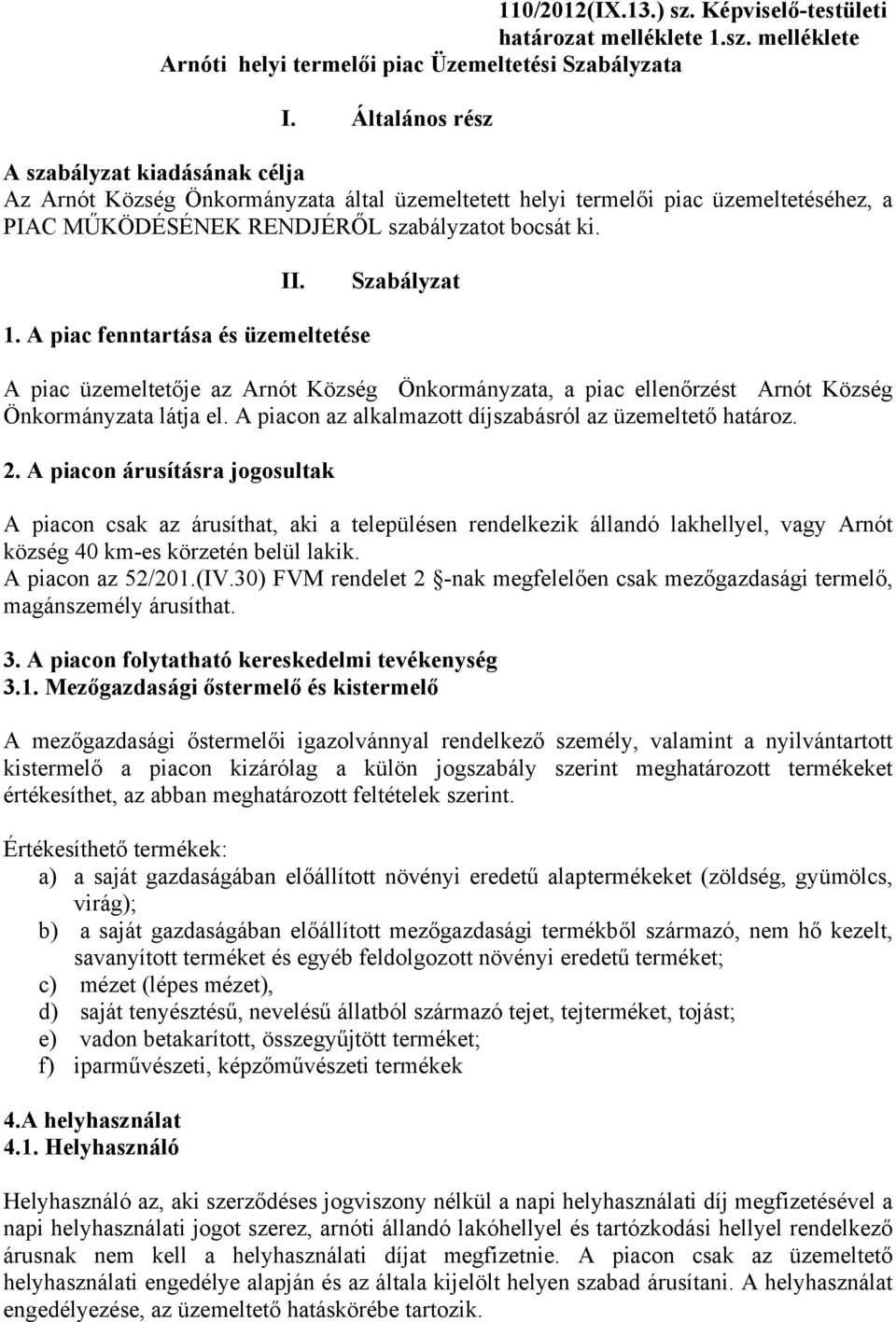 Szabályzat 1. A piac fenntartása és üzemeltetése A piac üzemeltetője az Arnót Község Önkormányzata, a piac ellenőrzést Arnót Község Önkormányzata látja el.