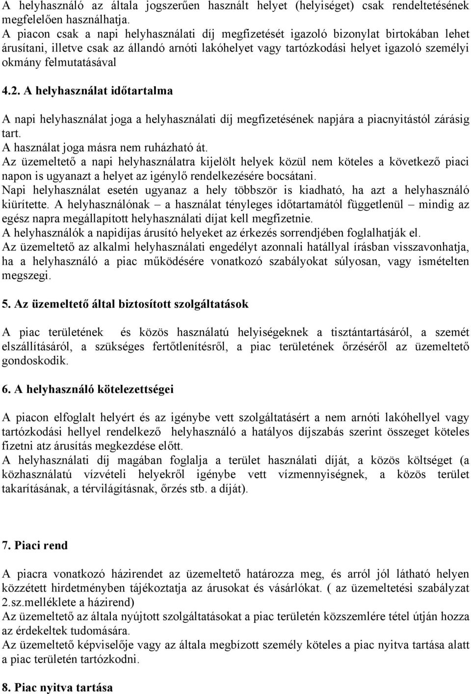 felmutatásával 4.2. A helyhasználat időtartalma A napi helyhasználat joga a helyhasználati díj megfizetésének napjára a piacnyitástól zárásig tart. A használat joga másra nem ruházható át.