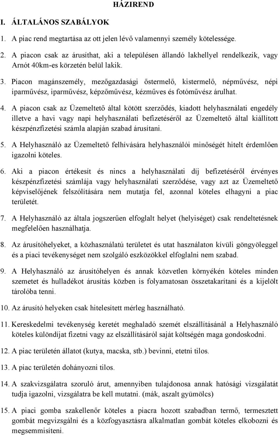 Piacon magánszemély, mezőgazdasági őstermelő, kistermelő, népművész, népi iparművész, iparművész, képzőművész, kézműves és fotóművész árulhat. 4.