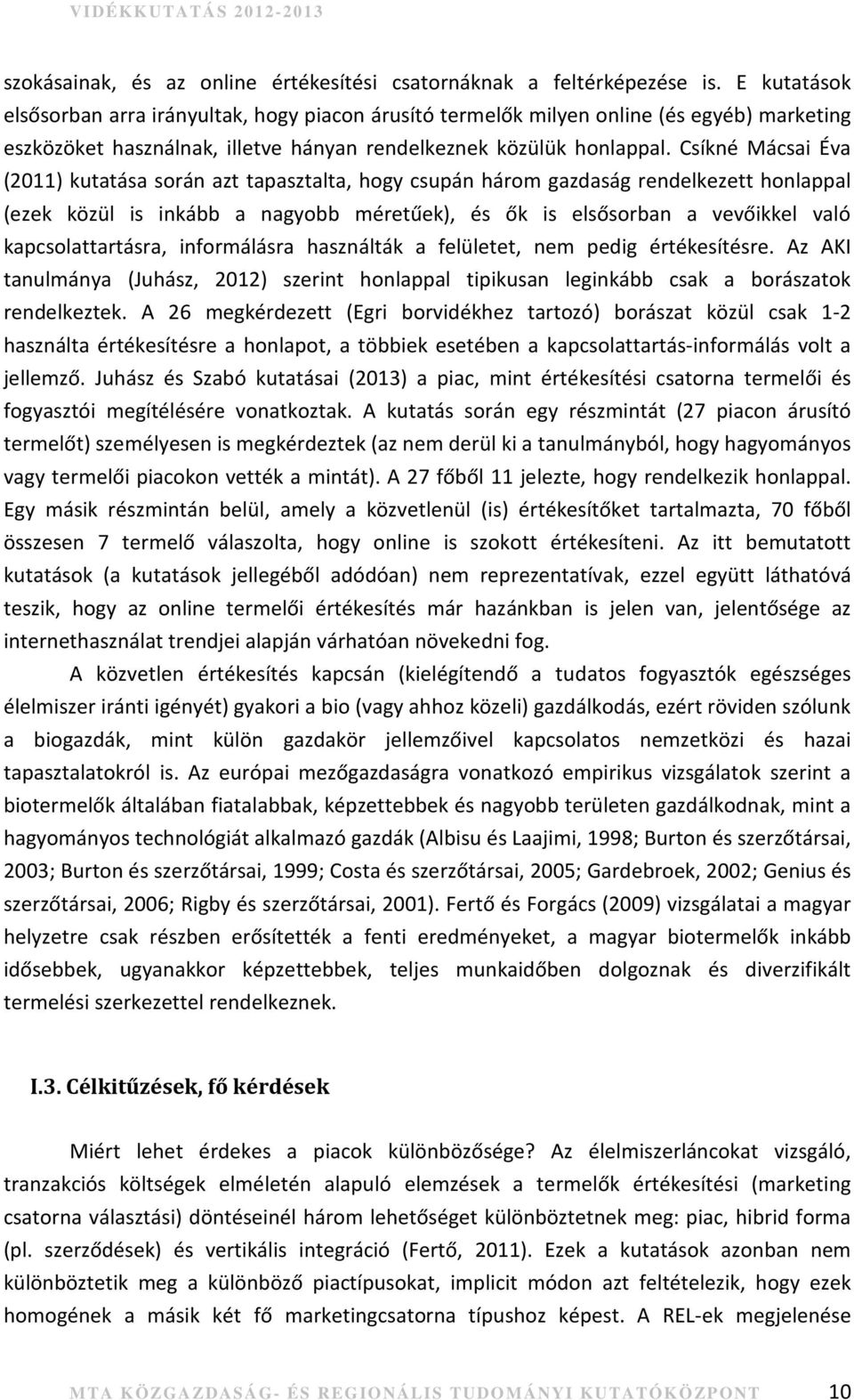 Csíkné Mácsai Éva (2011) kutatása során azt tapasztalta, hogy csupán három gazdaság rendelkezett honlappal (ezek közül is inkább a nagyobb méretűek), és ők is elsősorban a vevőikkel való