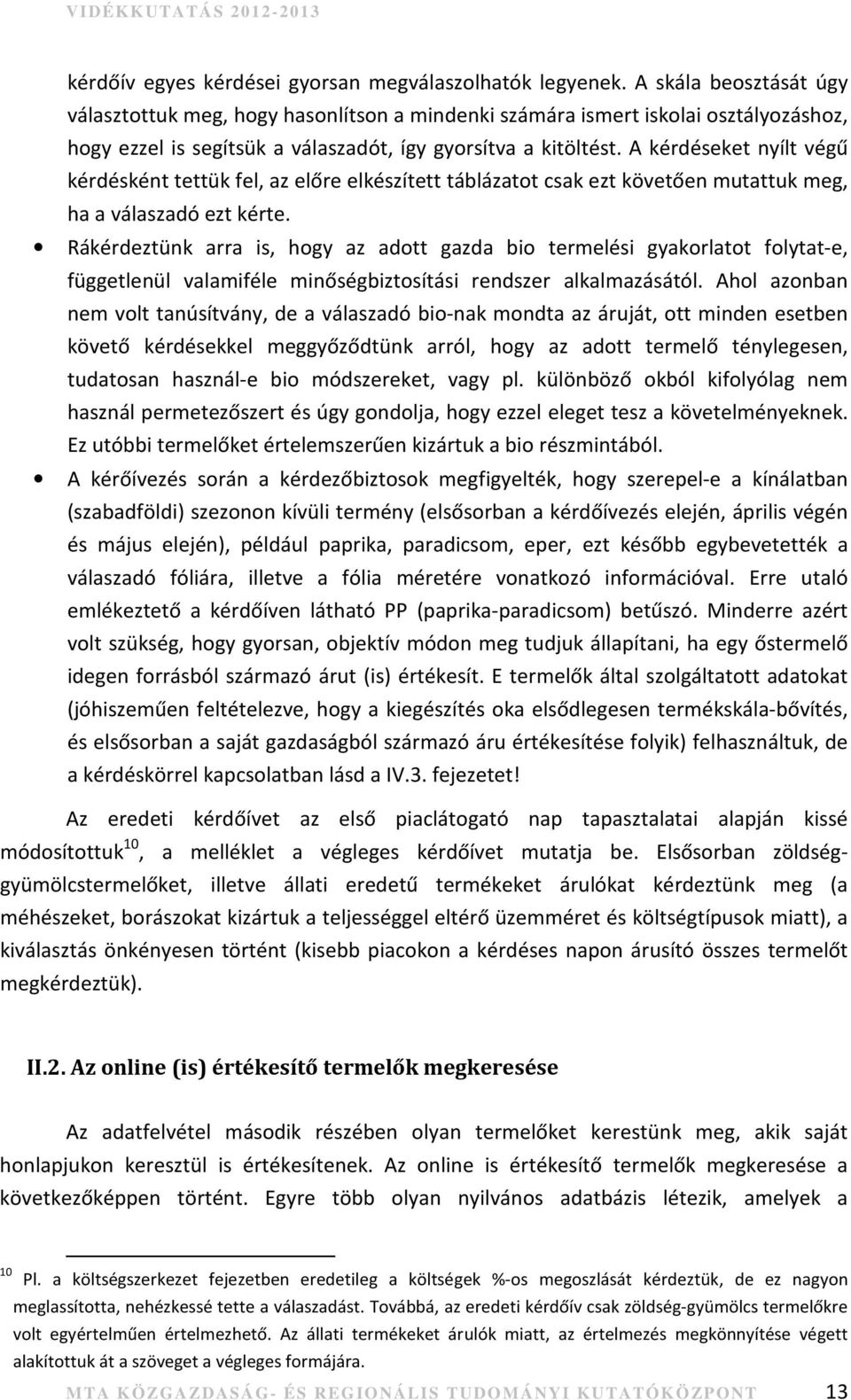 A kérdéseket nyílt végű kérdésként tettük fel, az előre elkészített táblázatot csak ezt követően mutattuk meg, ha a válaszadó ezt kérte.