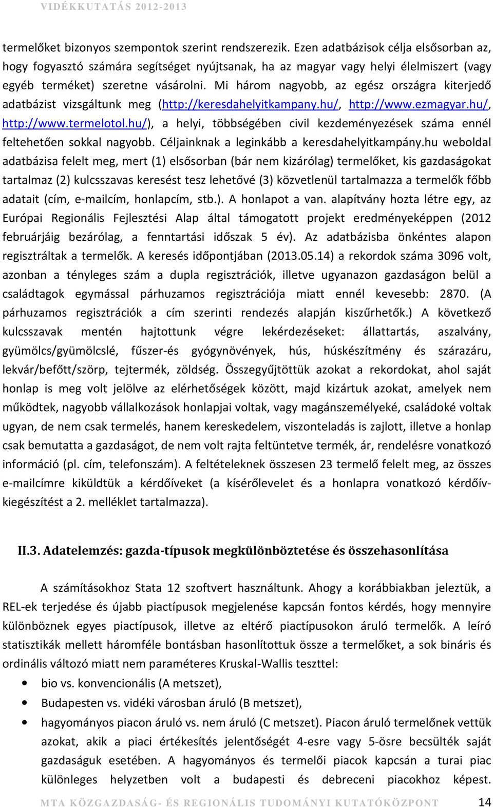 Mi három nagyobb, az egész országra kiterjedő adatbázist vizsgáltunk meg (http://keresdahelyitkampany.hu/, http://www.ezmagyar.hu/, http://www.termelotol.