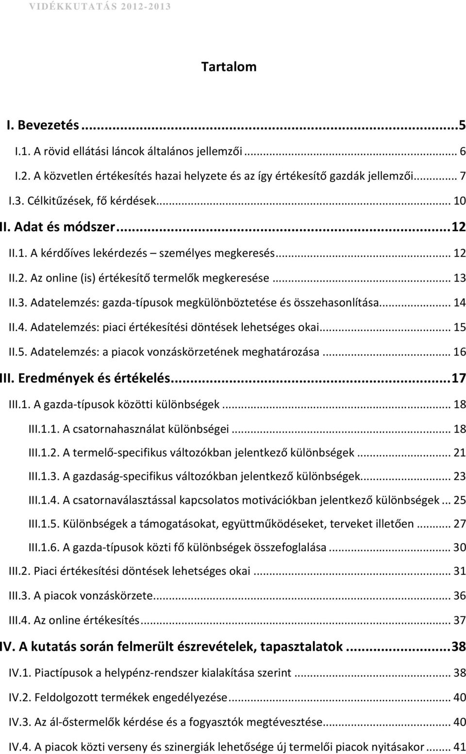 II.3. Adatelemzés: gazdatípusok megkülönböztetése és összehasonlítása... 14 II.4. Adatelemzés: piaci értékesítési döntések lehetséges okai... 15 II.5. Adatelemzés: a piacok vonzáskörzetének meghatározása.