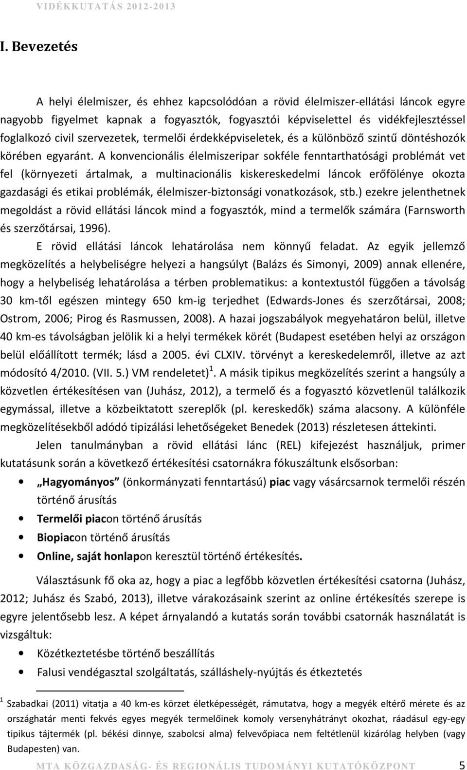 A konvencionális élelmiszeripar sokféle fenntarthatósági problémát vet fel (környezeti ártalmak, a multinacionális kiskereskedelmi láncok erőfölénye okozta gazdasági és etikai problémák,