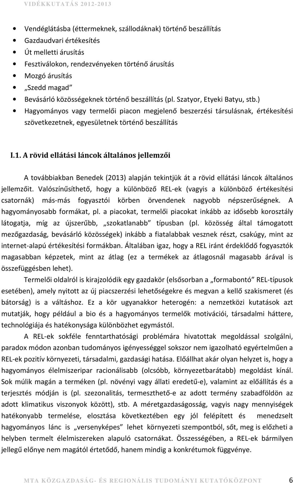 1. A rövid ellátási láncok általános jellemzői A továbbiakban Benedek (2013) alapján tekintjük át a rövid ellátási láncok általános jellemzőit.