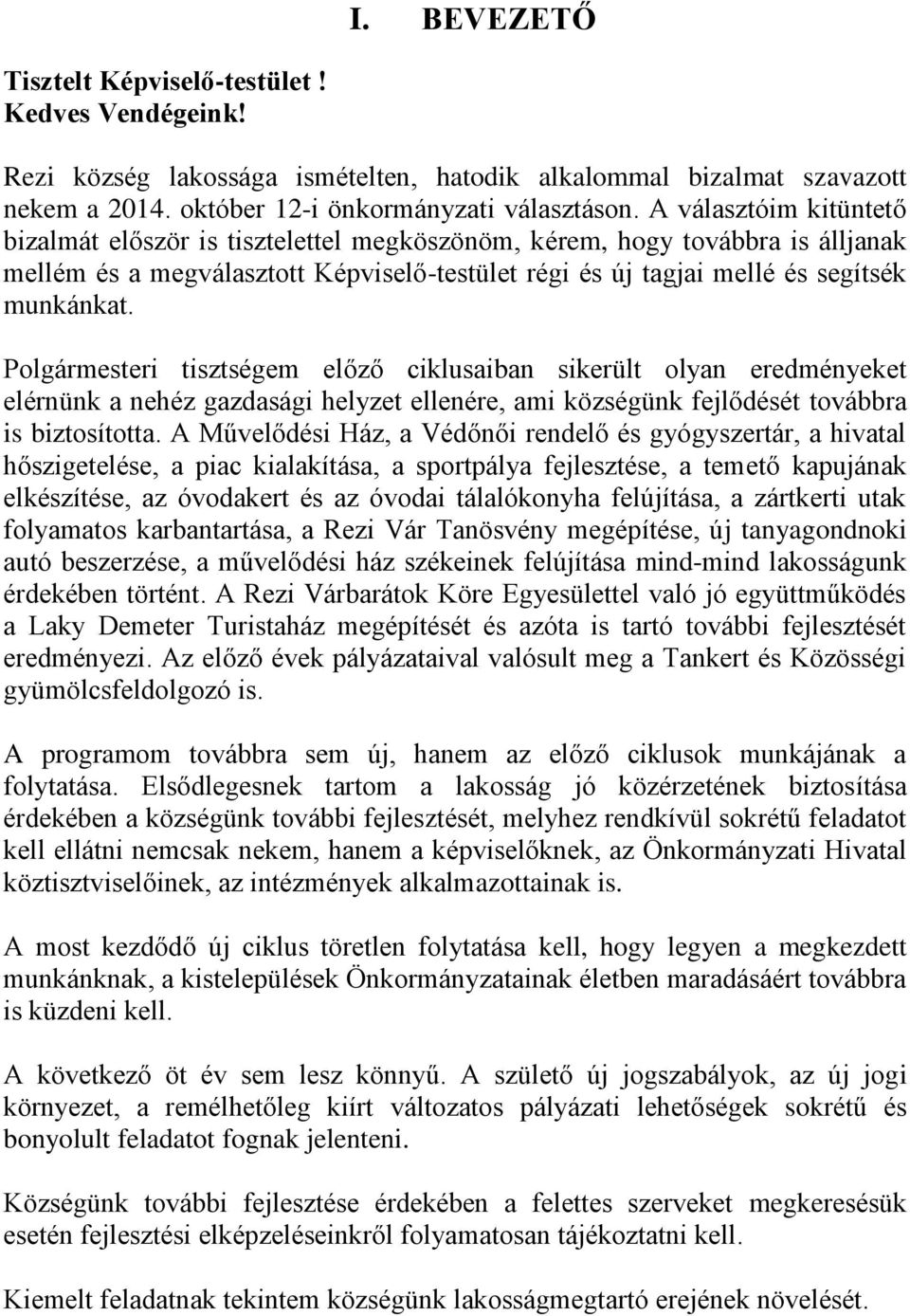 Polgármesteri tisztségem előző ciklusaiban sikerült olyan eredményeket elérnünk a nehéz gazdasági helyzet ellenére, ami községünk fejlődését továbbra is biztosította.