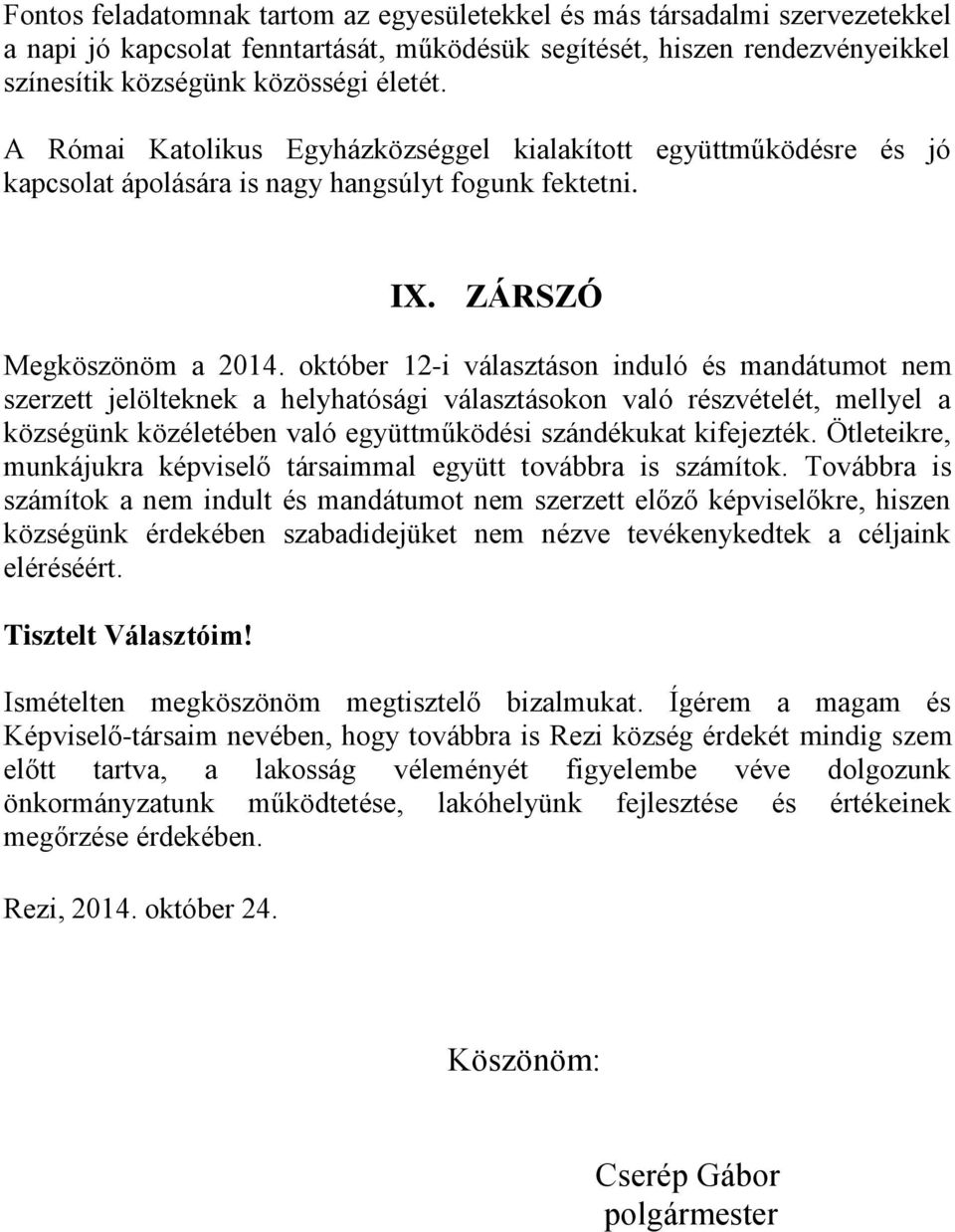 október 12-i választáson induló és mandátumot nem szerzett jelölteknek a helyhatósági választásokon való részvételét, mellyel a községünk közéletében való együttműködési szándékukat kifejezték.