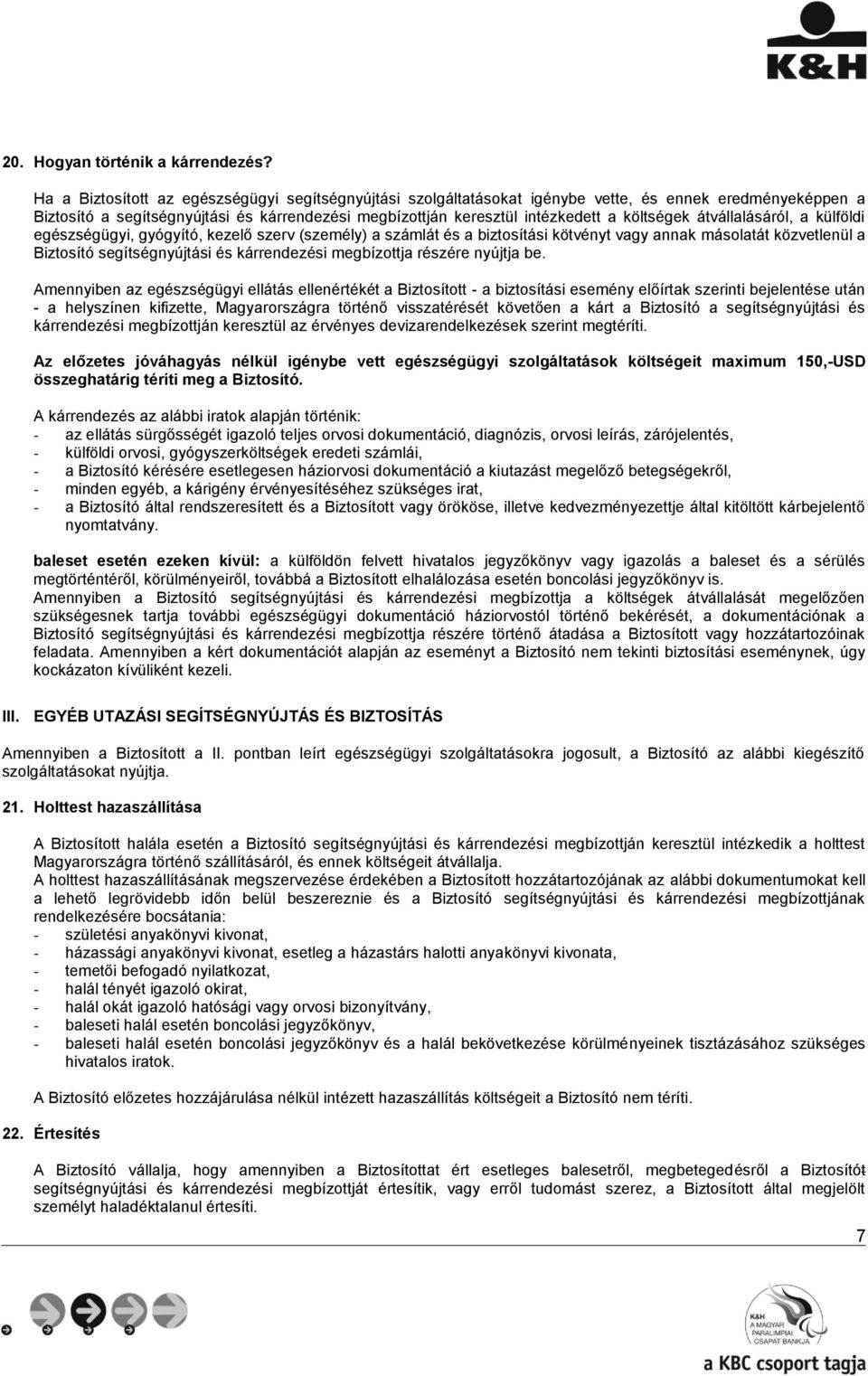 költségek átvállalásáról, a külföldi egészségügyi, gyógyító, kezelő szerv (személy) a számlát és a biztosítási kötvényt vagy annak másolatát közvetlenül a Biztosító segítségnyújtási és kárrendezési