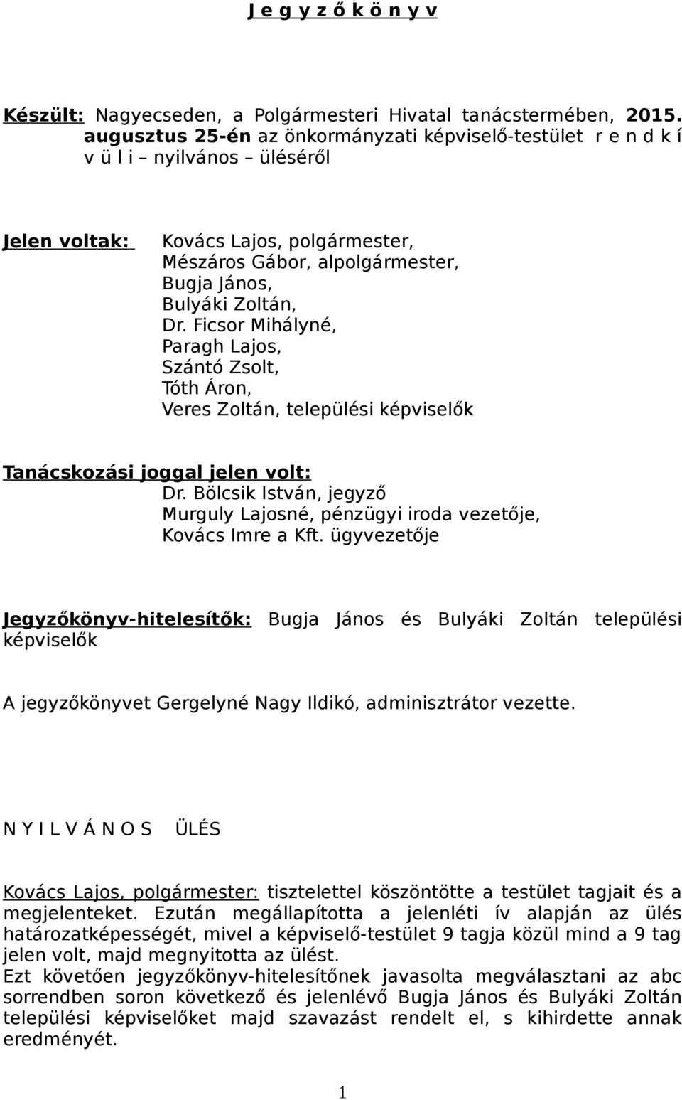 Ficsor Mihályné, Paragh Lajos, Szántó Zsolt, Tóth Áron, Veres Zoltán, települési képviselők Tanácskozási joggal jelen volt: Dr.