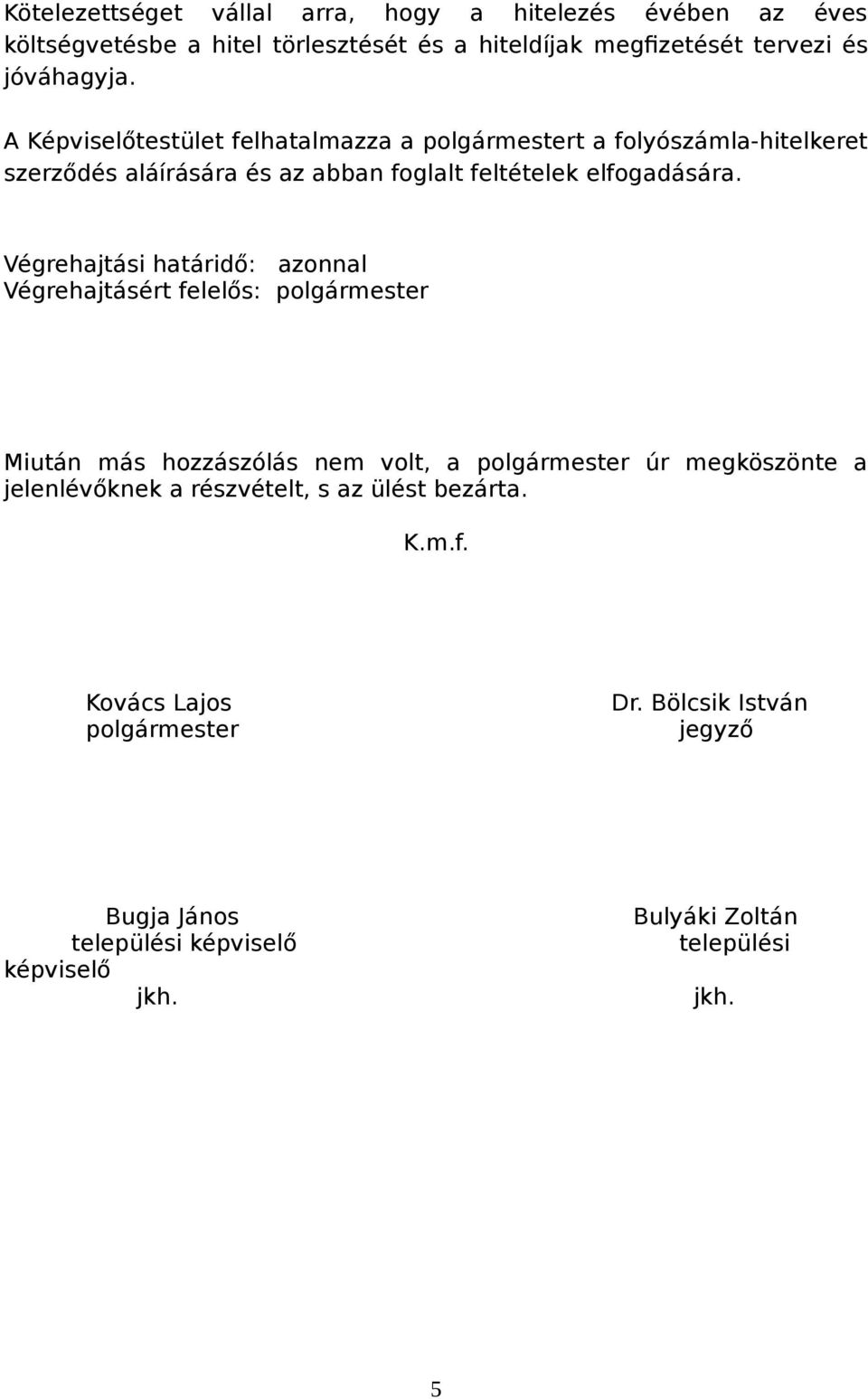 Végrehajtási határidő: azonnal Végrehajtásért felelős: polgármester Miután más hozzászólás nem volt, a polgármester úr megköszönte a jelenlévőknek a