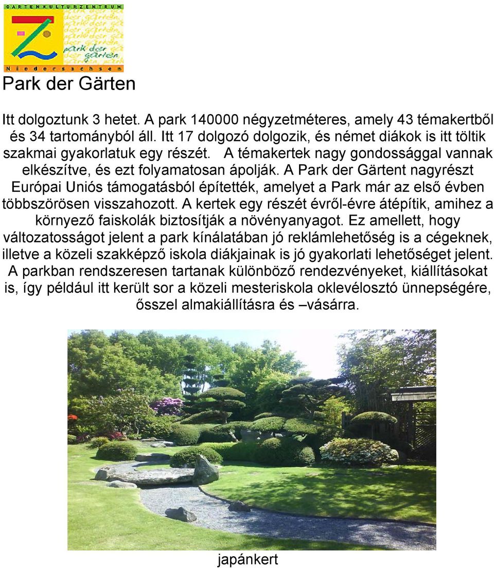 A Park der Gärtent nagyrészt Európai Uniós támogatásból építették, amelyet a Park már az első évben többszörösen visszahozott.