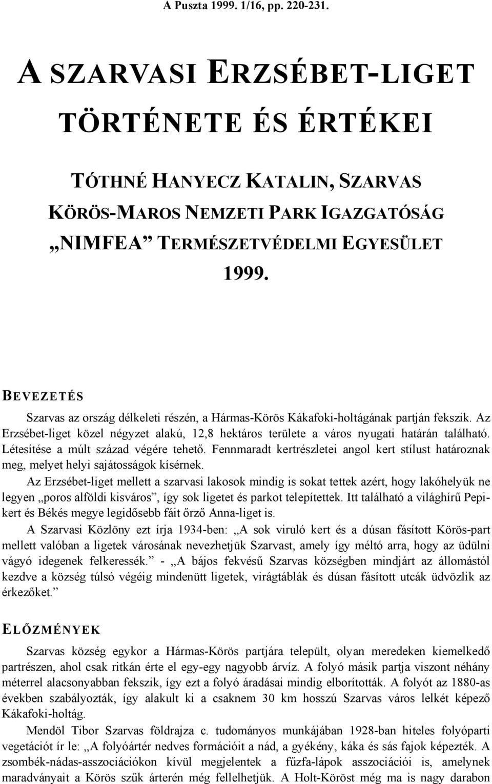 Létesítése a múlt század végére tehető. Fennmaradt kertrészletei angol kert stílust határoznak meg, melyet helyi sajátosságok kísérnek.