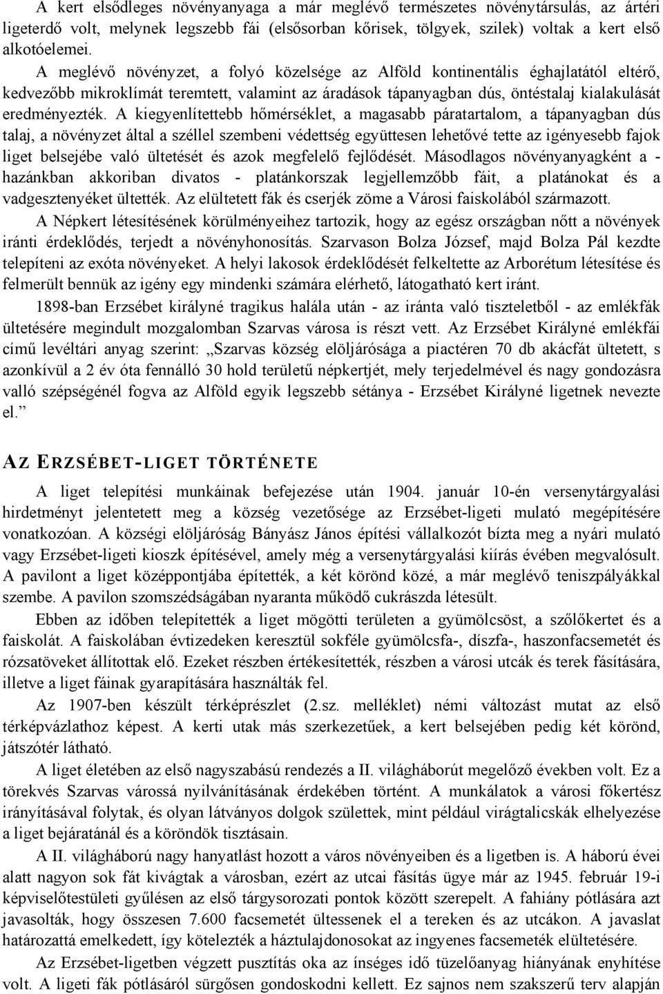 A kiegyenlítettebb hőmérséklet, a magasabb páratartalom, a tápanyagban dús talaj, a növényzet által a széllel szembeni védettség együttesen lehetővé tette az igényesebb fajok liget belsejébe való