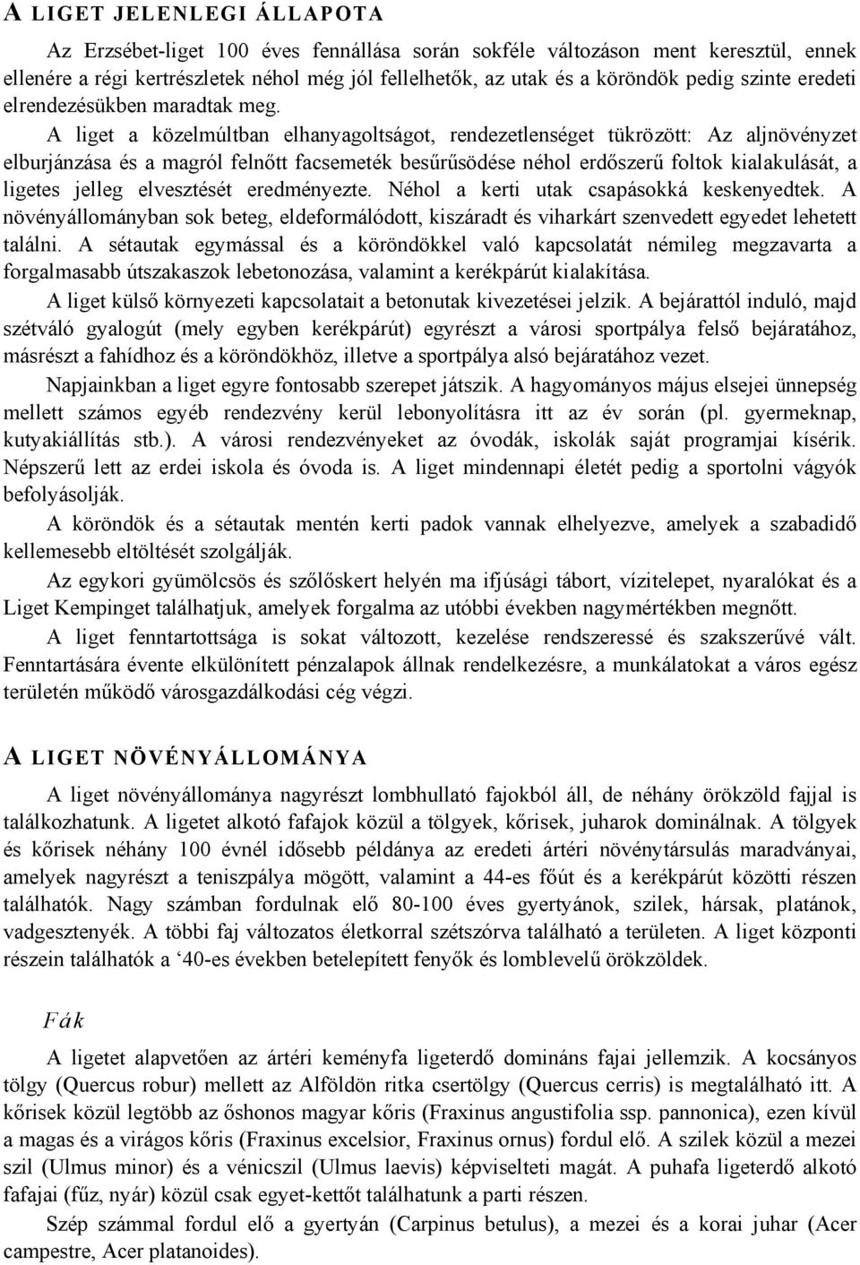 A liget a közelmúltban elhanyagoltságot, rendezetlenséget tükrözött: Az aljnövényzet elburjánzása és a magról felnőtt facsemeték besűrűsödése néhol erdőszerű foltok kialakulását, a ligetes jelleg