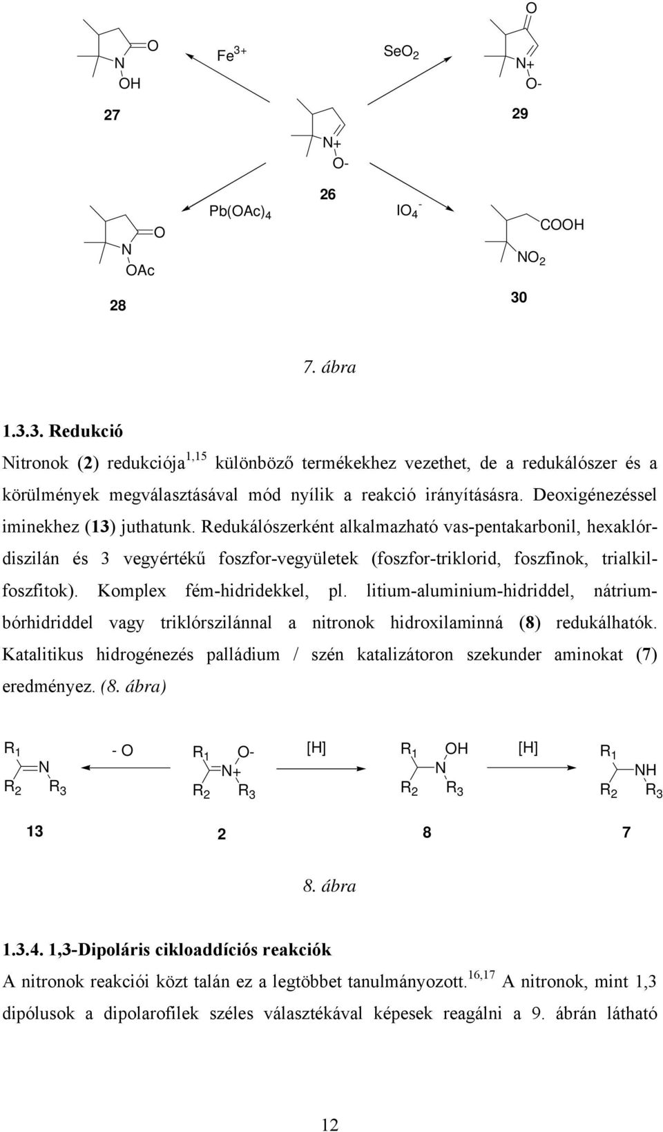 Komplex fém-hidridekkel, pl. litium-aluminium-hidriddel, nátriumbórhidriddel vagy triklórszilánnal a nitronok hidroxilaminná (8) redukálhatók.