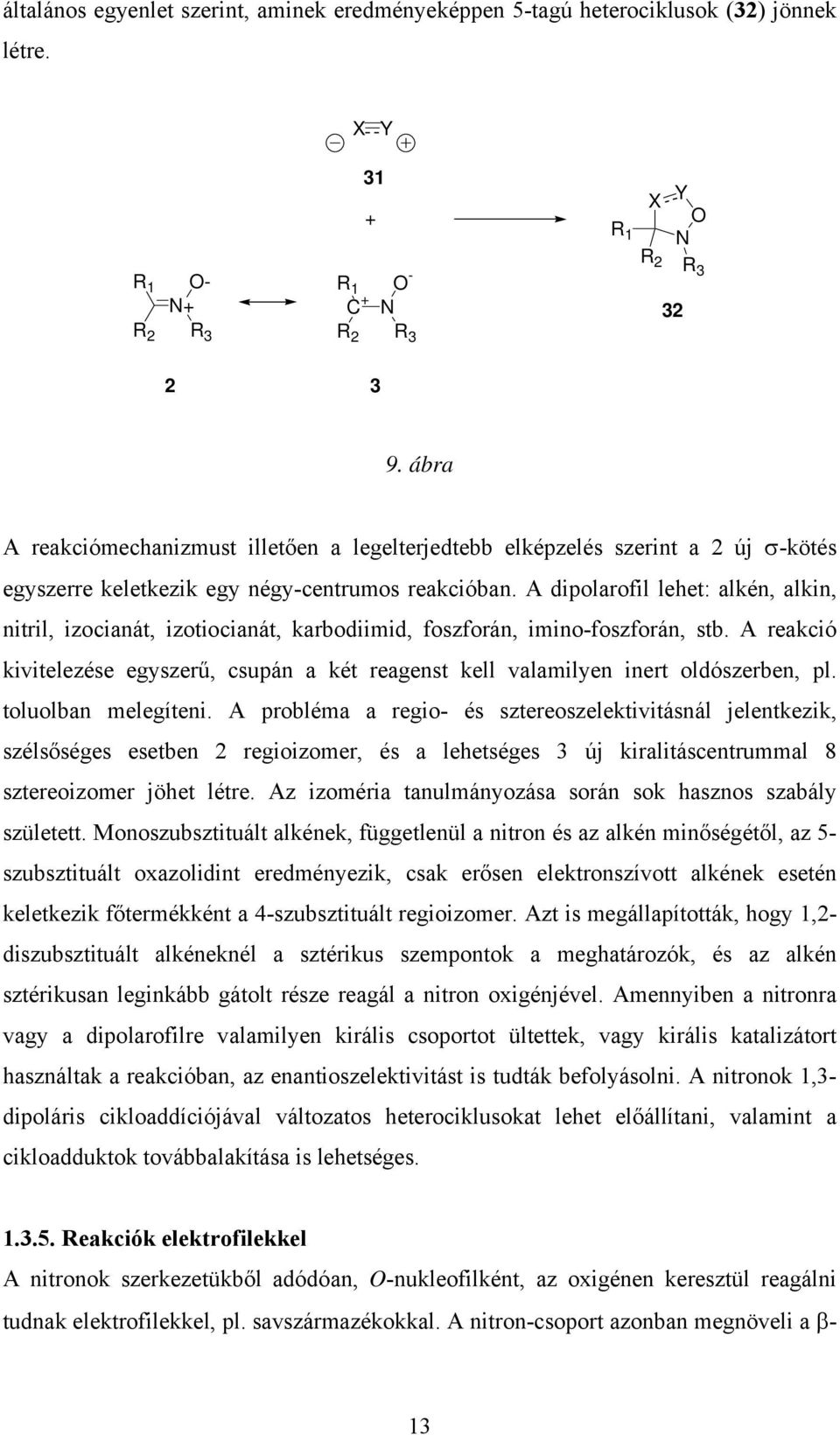 A dipolarofil lehet: alkén, alkin, nitril, izocianát, izotiocianát, karbodiimid, foszforán, imino-foszforán, stb.