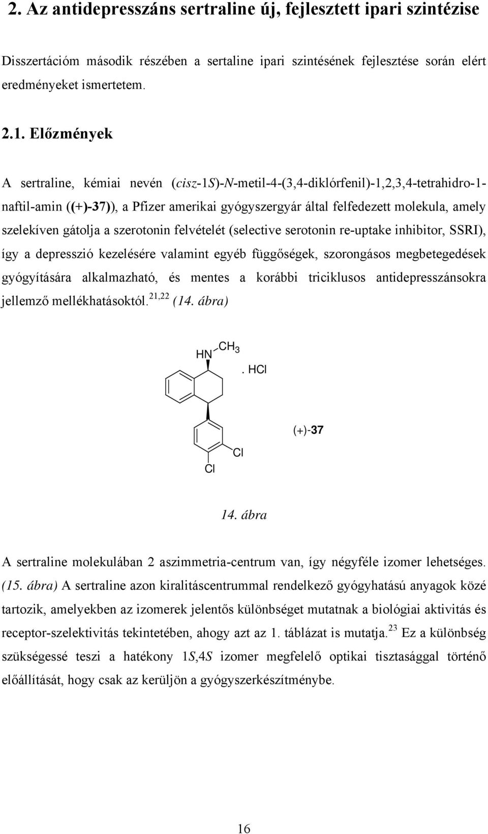 gátolja a szerotonin felvételét (selective serotonin re-uptake inhibitor, SSRI), így a depresszió kezelésére valamint egyéb függőségek, szorongásos megbetegedések gyógyítására alkalmazható, és mentes