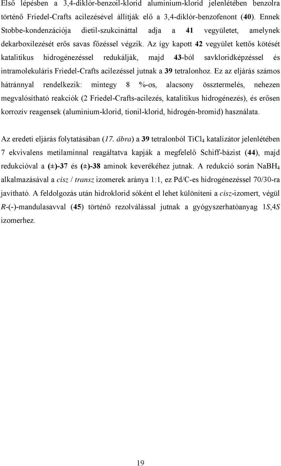 Az így kapott 42 vegyület kettős kötését katalitikus hidrogénezéssel redukálják, majd 43-ból savkloridképzéssel és intramolekuláris Friedel-Crafts acilezéssel jutnak a 39 tetralonhoz.