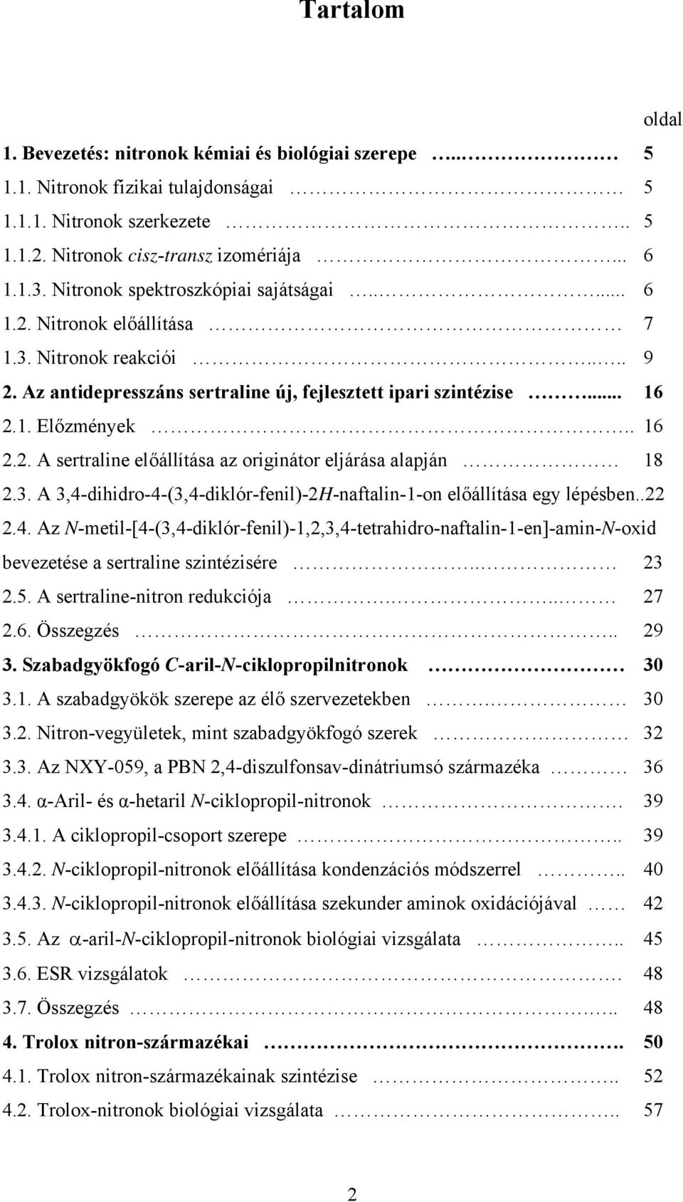 3. A 3,4-dihidro-4-(3,4-diklór-fenil)-2H-naftalin-1-on előállítása egy lépésben..22 2.4. Az -metil-[4-(3,4-diklór-fenil)-1,2,3,4-tetrahidro-naftalin-1-en]-amin--oxid bevezetése a sertraline szintézisére.