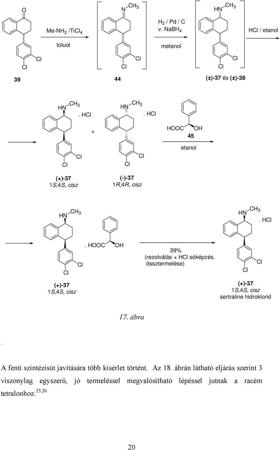 A fenti szintézisút javítására több kísérlet történt. Az 18.