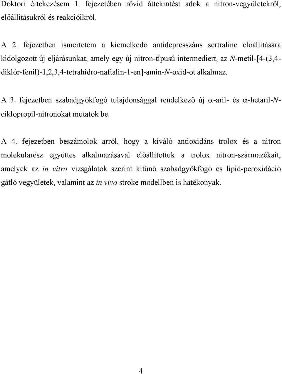 diklór-fenil)-1,2,3,4-tetrahidro-naftalin-1-en]-amin--oxid-ot alkalmaz. A 3. fejezetben szabadgyökfogó tulajdonsággal rendelkező új α-aril- és α-hetaril-ciklopropil-nitronokat mutatok be. A 4.