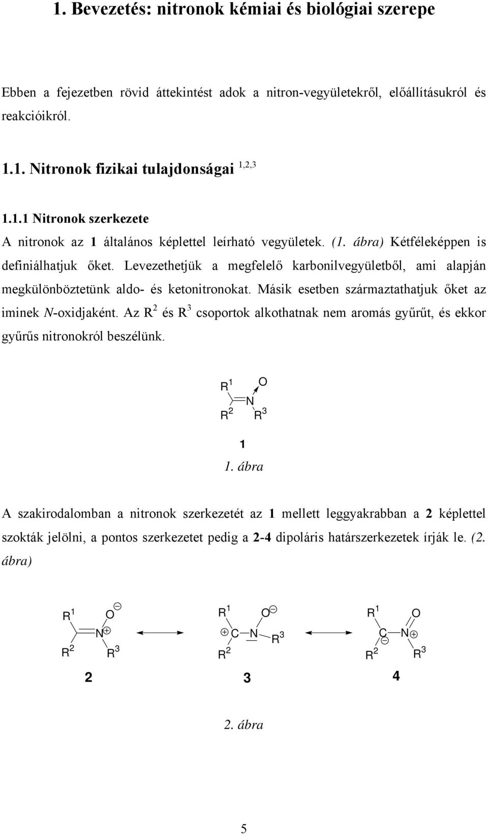 Másik esetben származtathatjuk őket az iminek -oxidjaként. Az R 2 és R 3 csoportok alkothatnak nem aromás gyűrűt, és ekkor gyűrűs nitronokról beszélünk. R 1 R 2 R 3 1 1.