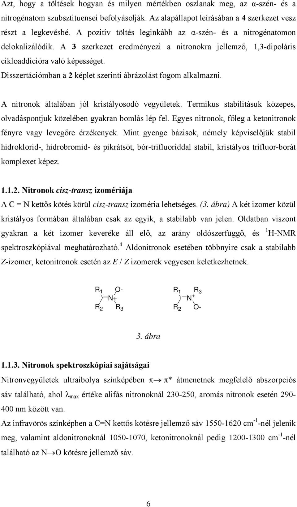 Disszertációmban a 2 képlet szerinti ábrázolást fogom alkalmazni. A nitronok általában jól kristályosodó vegyületek. Termikus stabilitásuk közepes, olvadáspontjuk közelében gyakran bomlás lép fel.