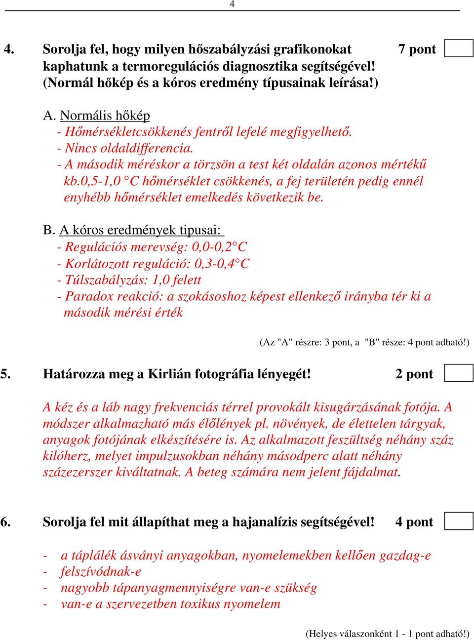 0,5-1,0 C h mérséklet csökkenés, a fej területén pedig ennél enyhébb h mérséklet emelkedés következik be. B.