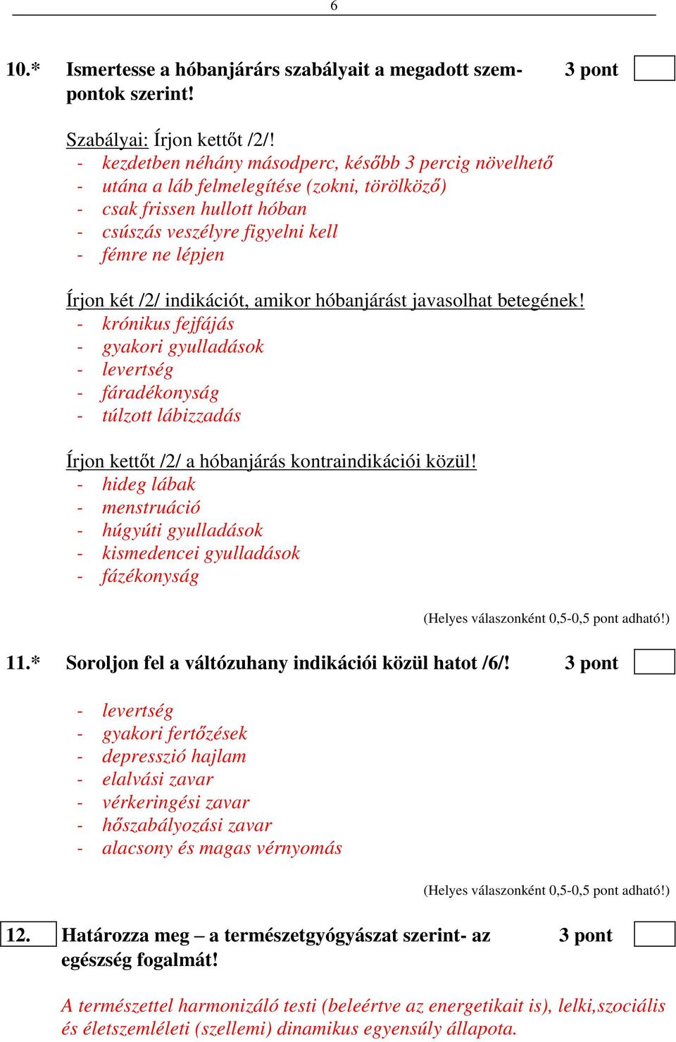 indikációt, amikor hóbanjárást javasolhat betegének! - krónikus fejfájás - gyakori gyulladások - levertség - fáradékonyság - túlzott lábizzadás Írjon kett t /2/ a hóbanjárás kontraindikációi közül!